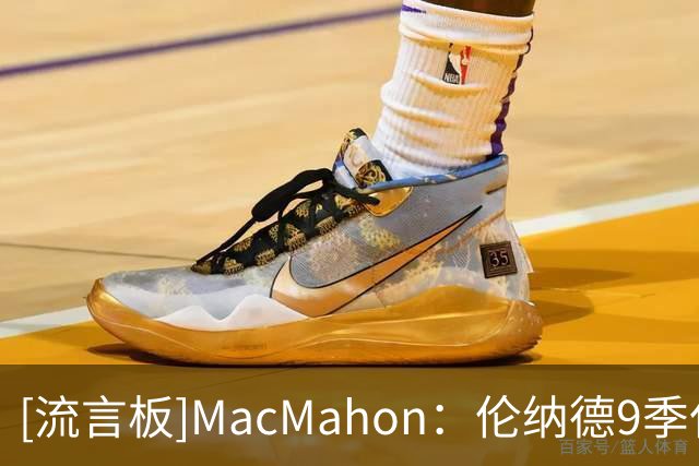 [流言板]MacMahon：伦纳德9季仅3季打满60场，猛龙这笔交易风险很高